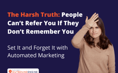 The Harsh Truth: People Can’t Refer You If They Don’t Remember You – Set It and Forget It with Automated Marketing