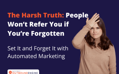 The Harsh Truth: People Can’t Refer You If They Don’t Remember You – Set It and Forget It with Automated Marketing